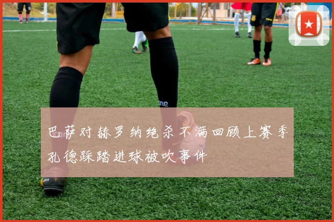巴萨对赫罗纳绝杀不满回顾上赛季孔德踩踏进球被吹事件