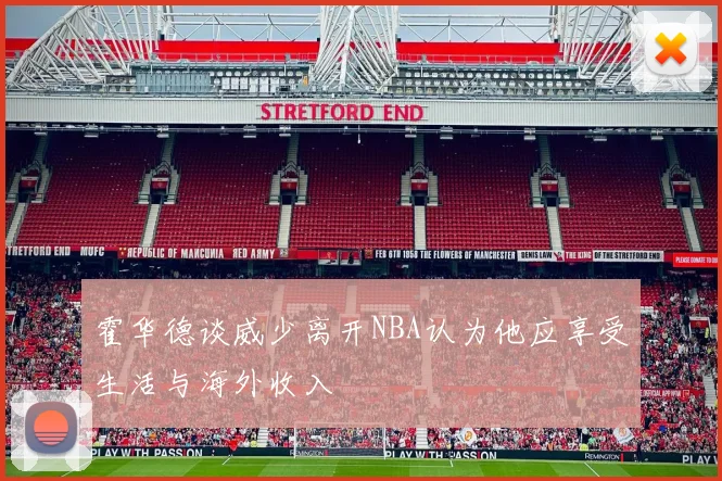 霍华德谈威少离开NBA认为他应享受生活与海外收入