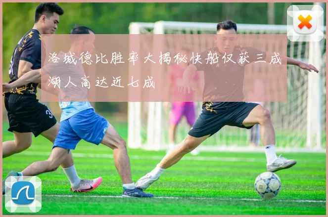 洛城德比胜率大揭秘快船仅获三成湖人高达近七成